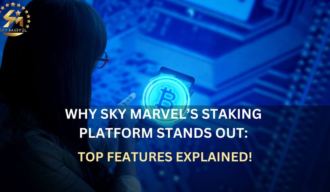 Why Sky Marvel’s Staking Platform Stands Out: Top Features Explained!