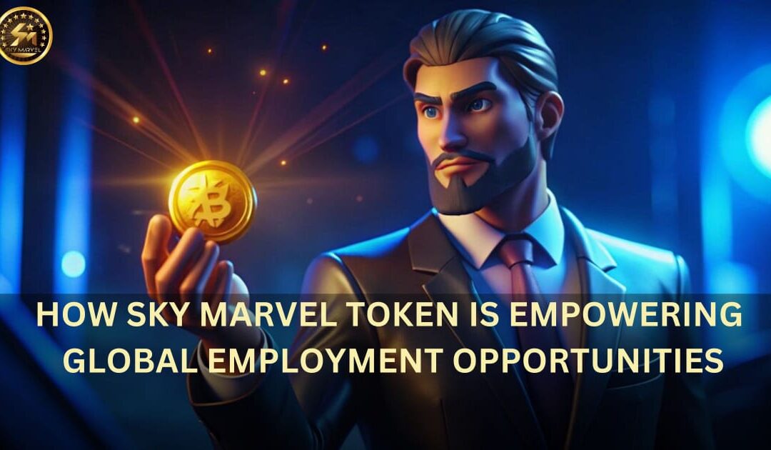 How Sky Marvel Token is Empowering Global Employment Opportunities